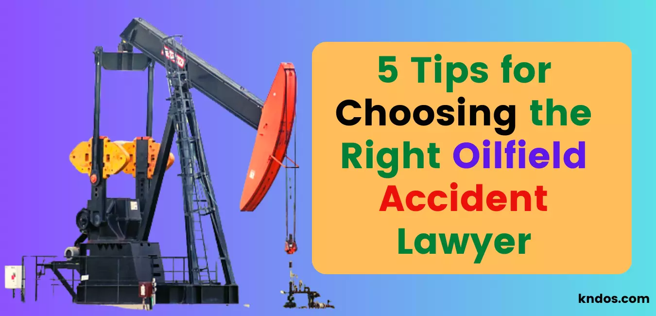 5 Tips for Choosing the Right Oilfield Accident Lawyer